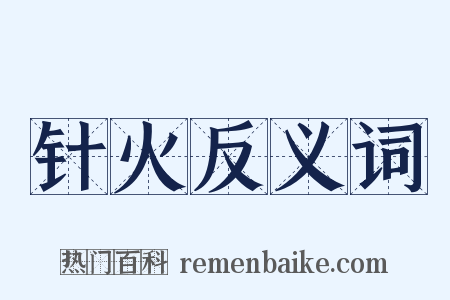 针火反义词是什么意思的图片